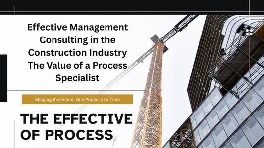 Effective Management Consulting in the Construction Industry: The Value of a Process Specialist