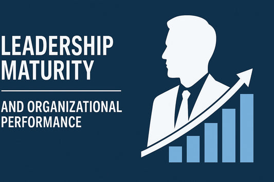 Leadership Maturity: The Key to Organizational Performance and Employee Retention